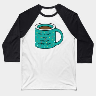 you cannot pour from an empty cup Baseball T-Shirt